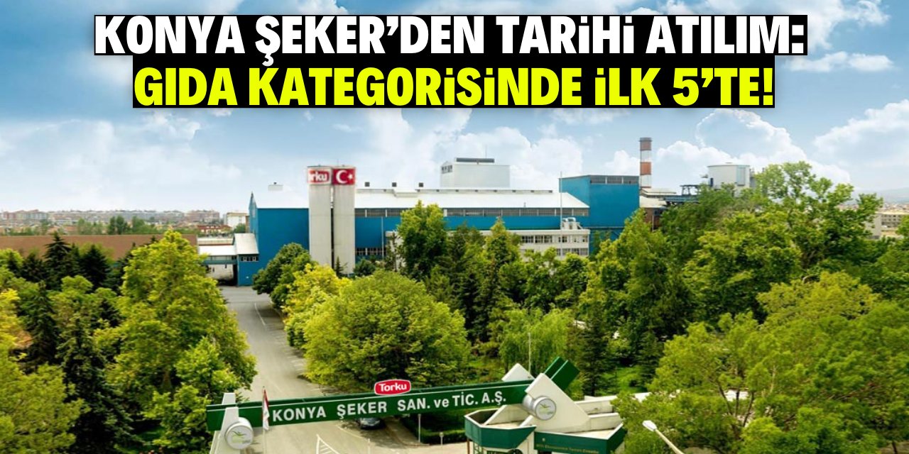 Konya Şeker’den tarihi atılım: Gıda kategorisinde ilk 5’te!