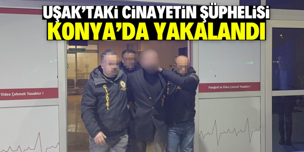 Uşak’taki cinayetin şüphelisi Konya’da yakalandı