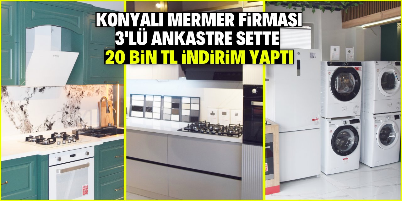 Konyalı mermer firması 3’lü ankastre sette 20 bin TL indirim yaptı