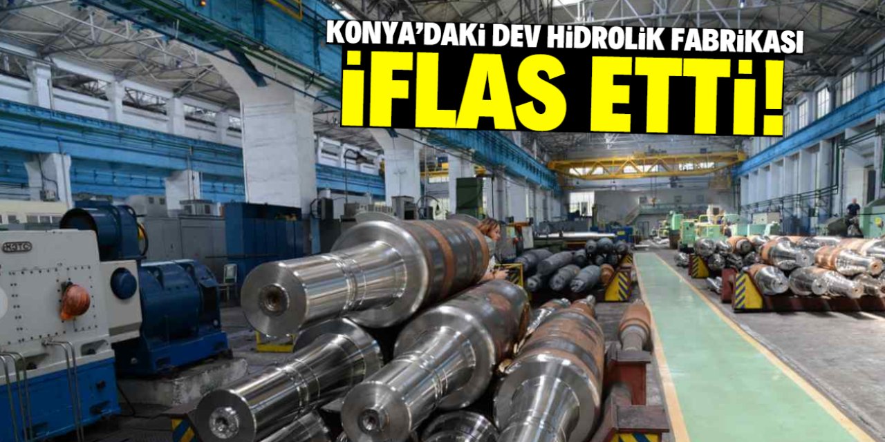 Konya'daki dev hidrolik fabrikası iflas etti! 23 yıl önce kurulmuştu