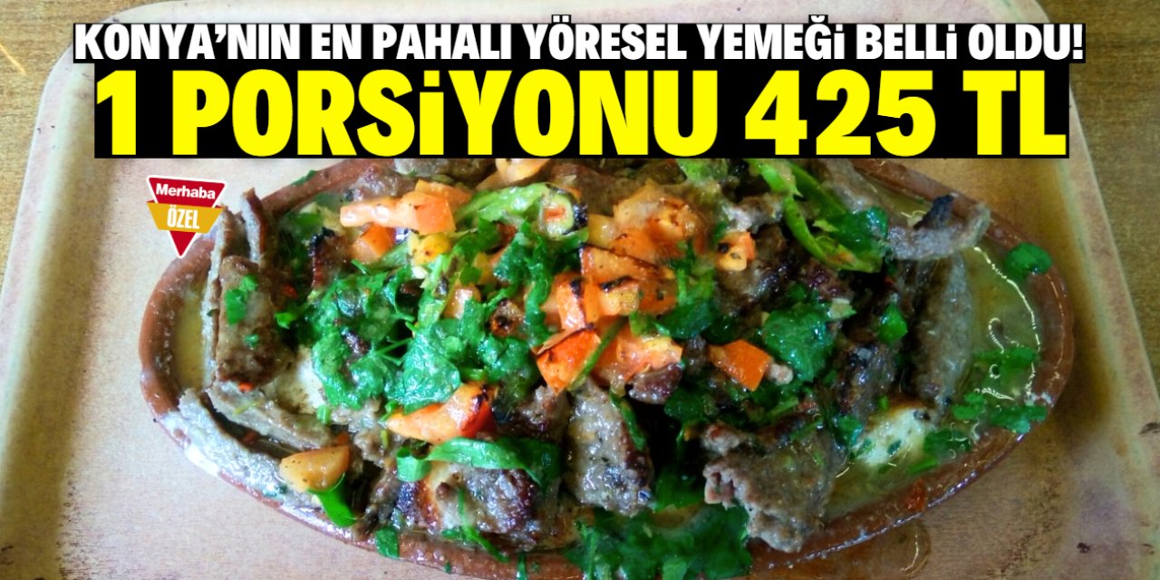 Konya'nın en pahalı yöresel yemeği belli oldu! 1 porsiyonu 425 TL