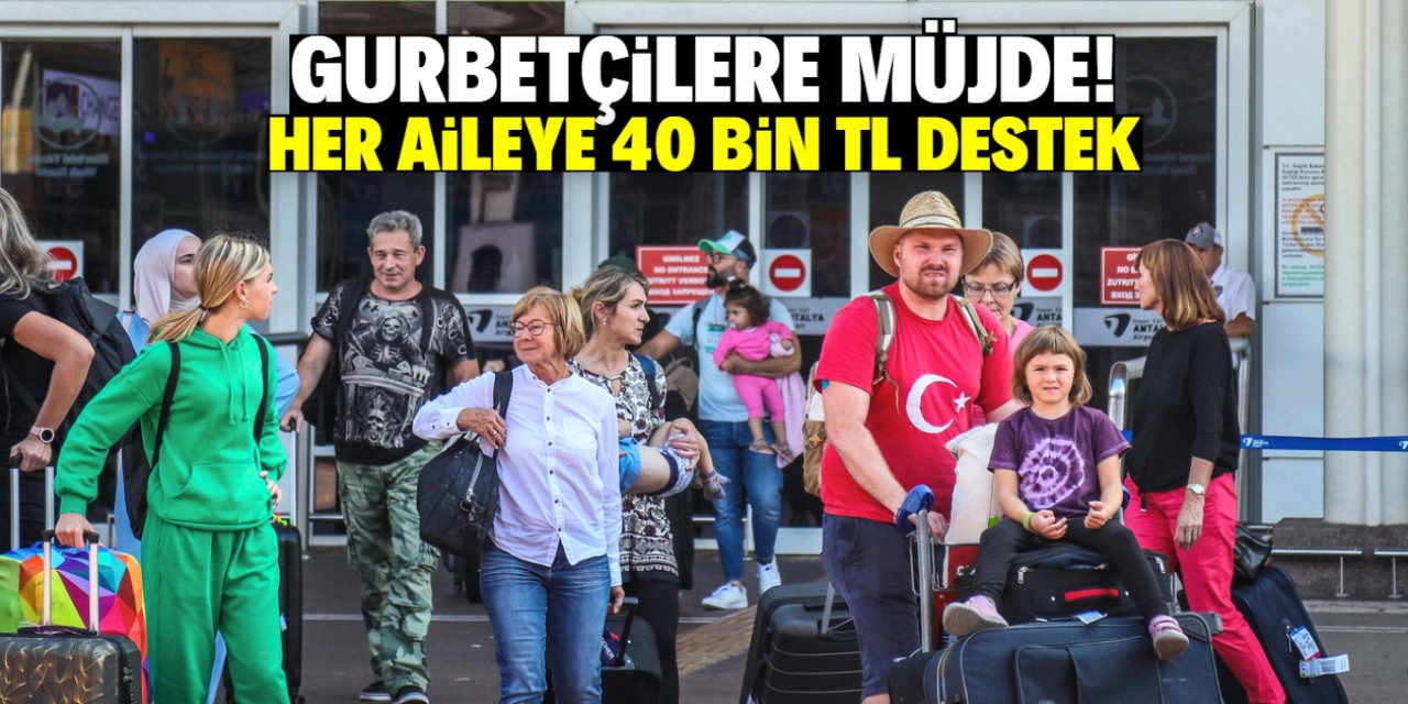 Gurbetçilere müjde! Her aileye 40 bin TL destek verilecek