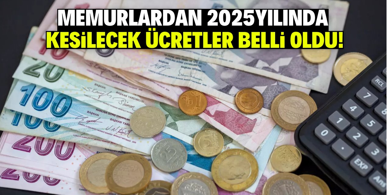 Memurlardan 2025yılında kesilecek ücretler belli oldu!