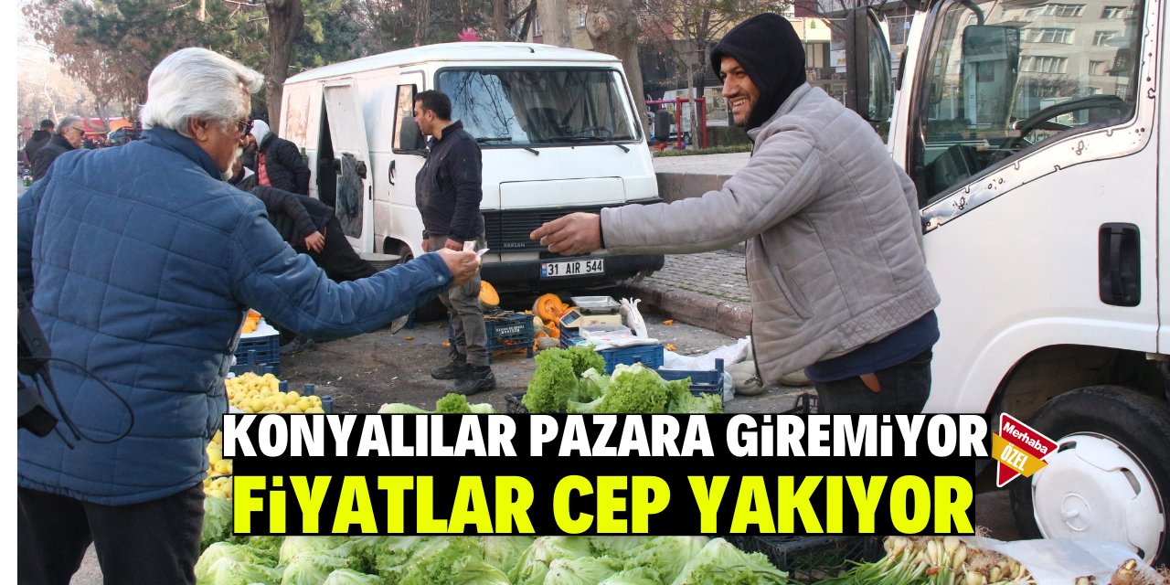 Konyalılar pazara giremiyor: Fiyatlar cep yakıyor!