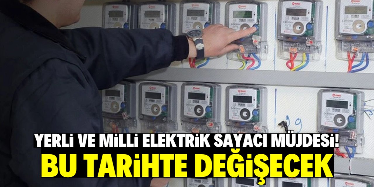 Yerli ve milli elektrik sayacı müjdesi! Bu tarihte hepsi değişecek