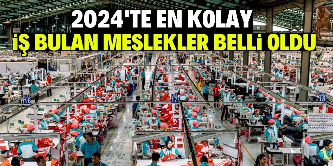 2024'te en kolay iş bulabilen meslekler belli oldu