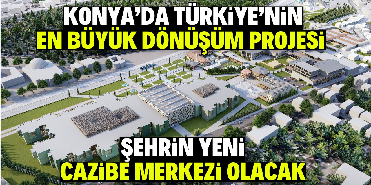 Konya'daki bu dönüşüm şehrin yeni cazibe merkezi olacak