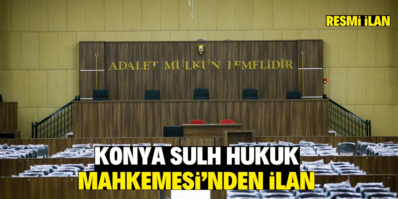 KONYA SULH HUKUK MAHKEMESİ’NDEN İLAN