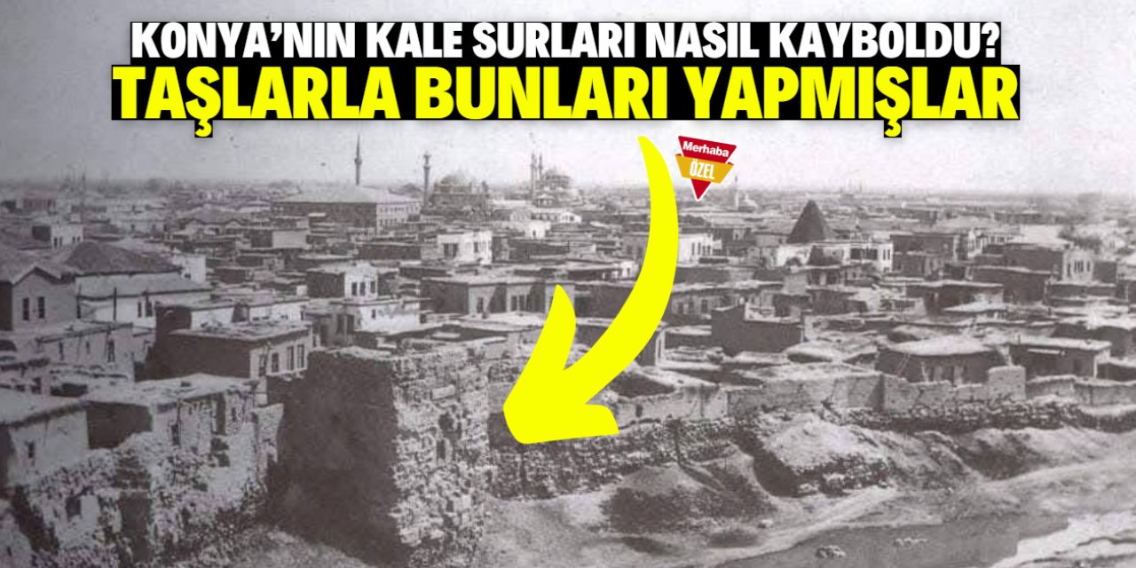 Konya'nın kale surları nasıl kayboldu? Taşlarla bunları yapmışlar