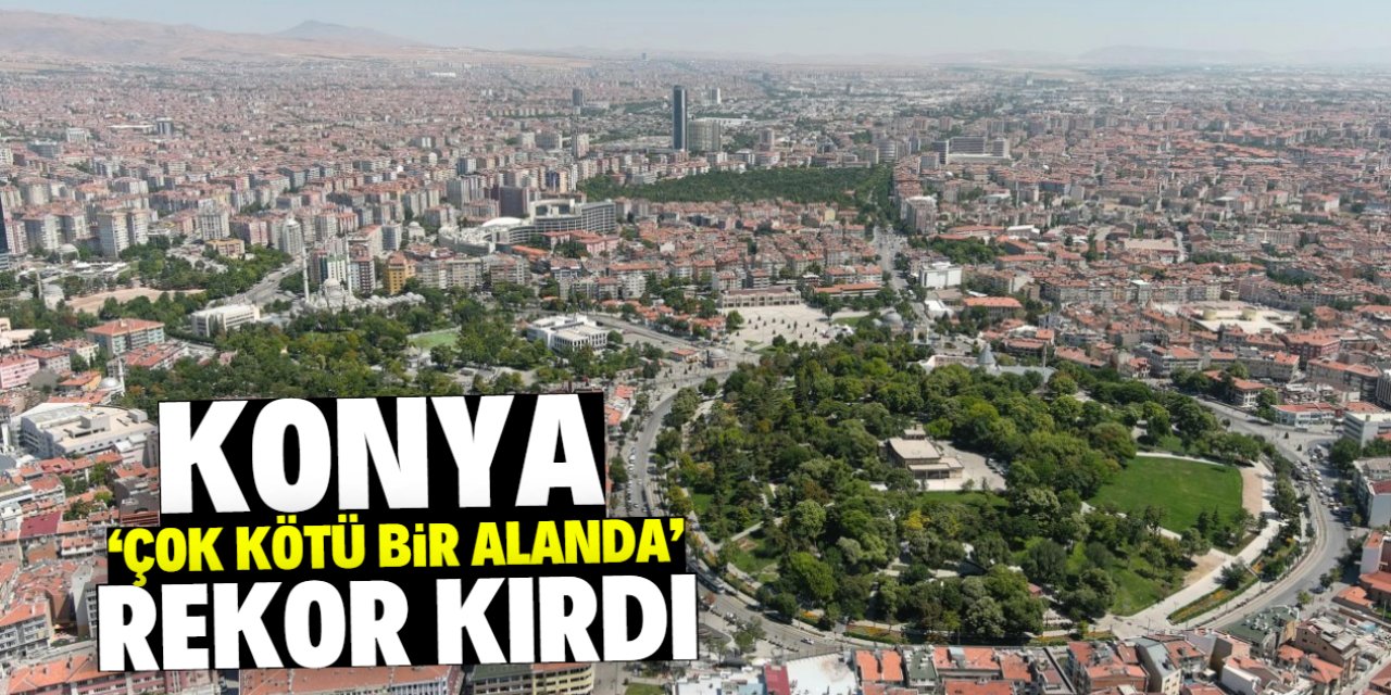 Konya 'çok kötü bir alanda' rekor kırdı