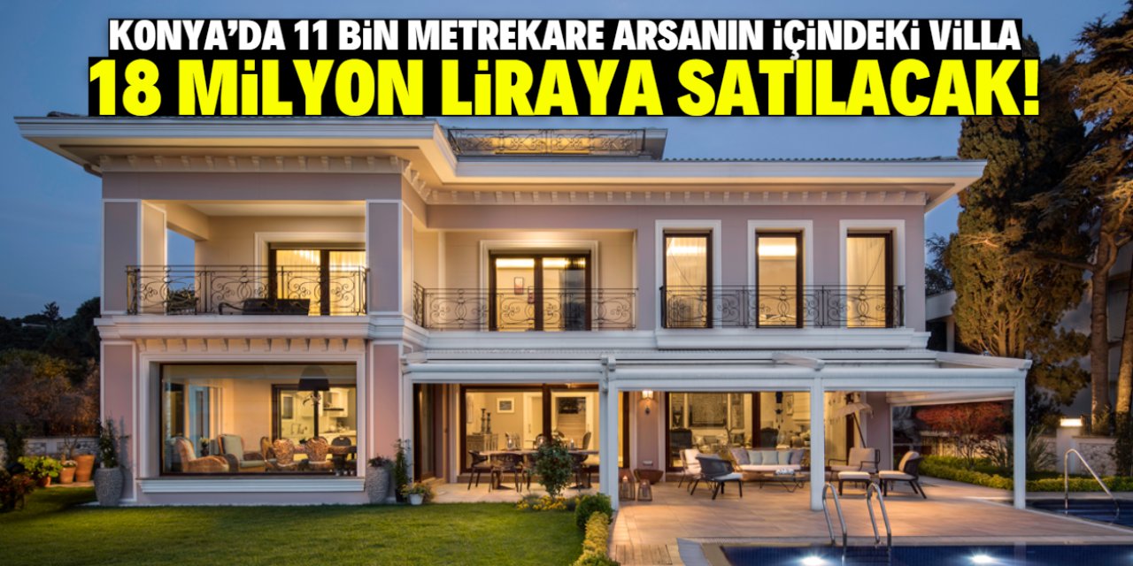 Konya'da 11 bin metrekare arsanın içindeki villa satılacak! Fiyatı 18 milyon lira