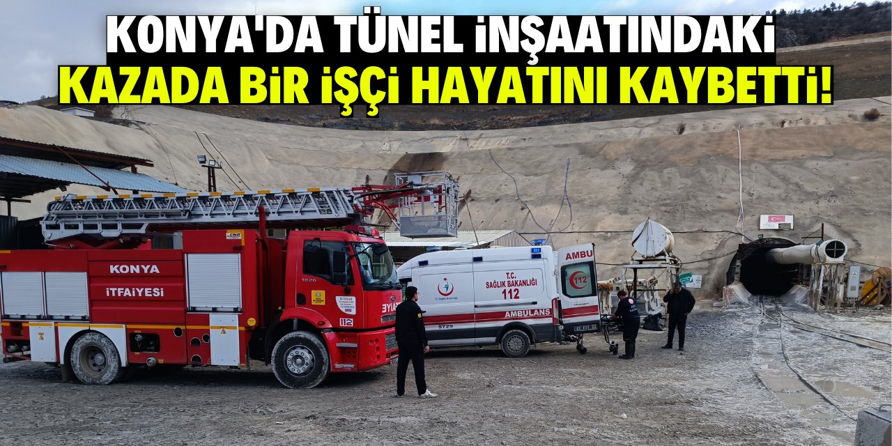 Konya'da tünel inşaatındaki kazada bir işçi hayatını kaybetti