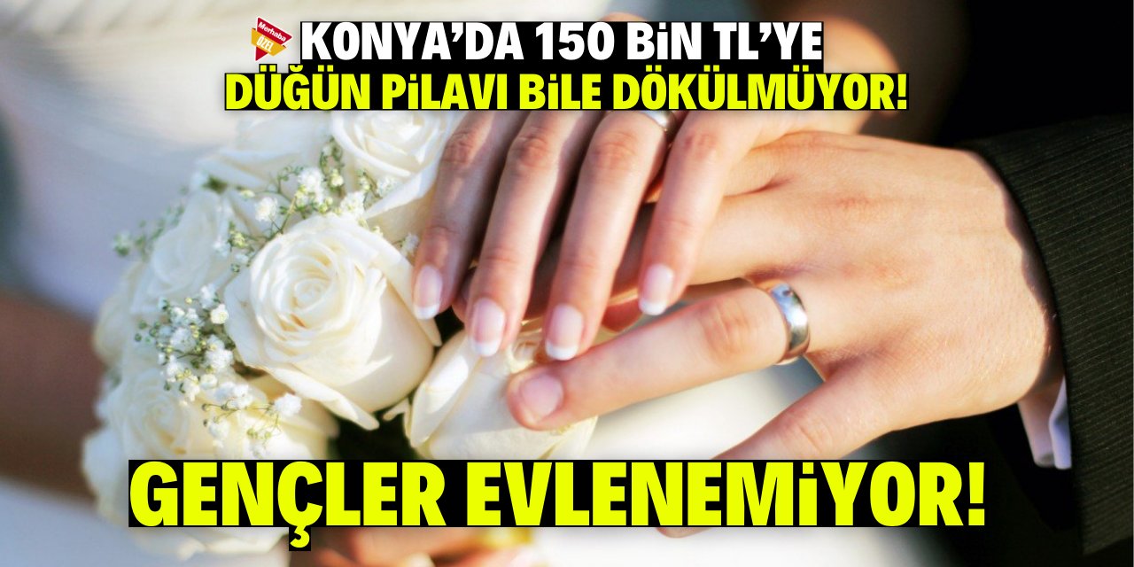 Konya’da 150 bin TL’ye düğün pilavı bile dökülmüyor: Gençler evlenemiyor!