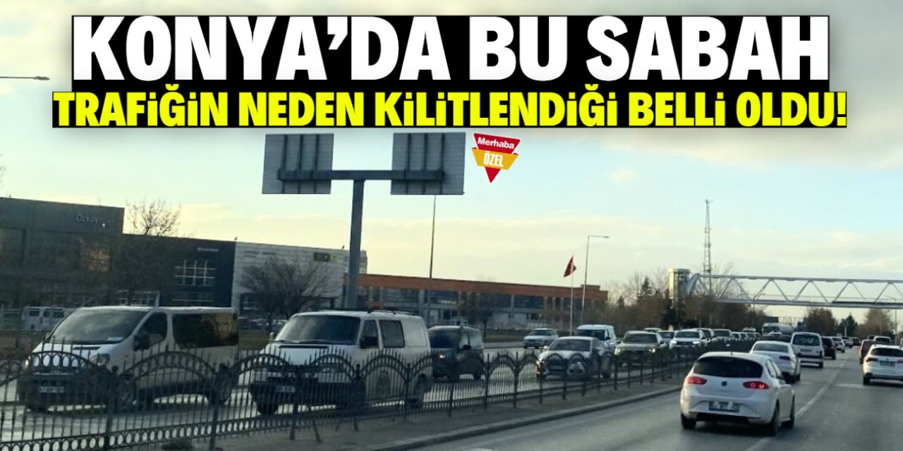 Konya merkezde bu sabah trafik kilitlendi! Nedeni belli oldu