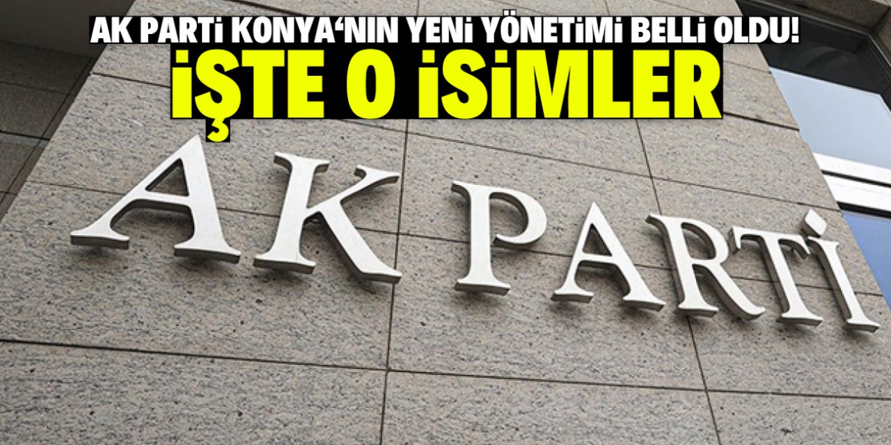 AK Parti Konya'nın yeni yönetimi belli oldu! İşte o isimler