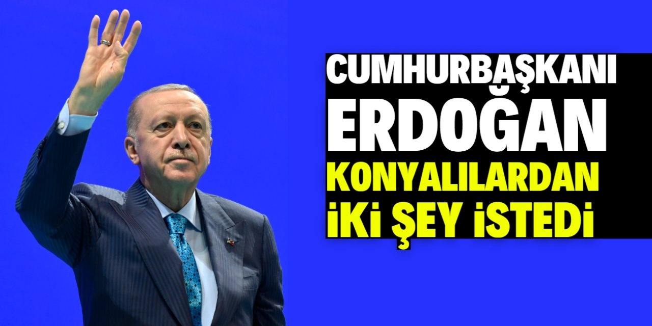 Cumhurbaşkanı Erdoğan Konyalılardan iki şey istedi! İşte önemli açıklama