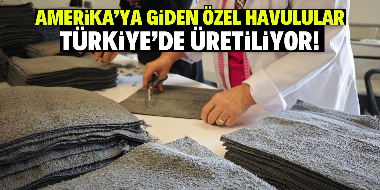 Amerika’ya giden özel havlulular Türkiye’de üretiliyor!