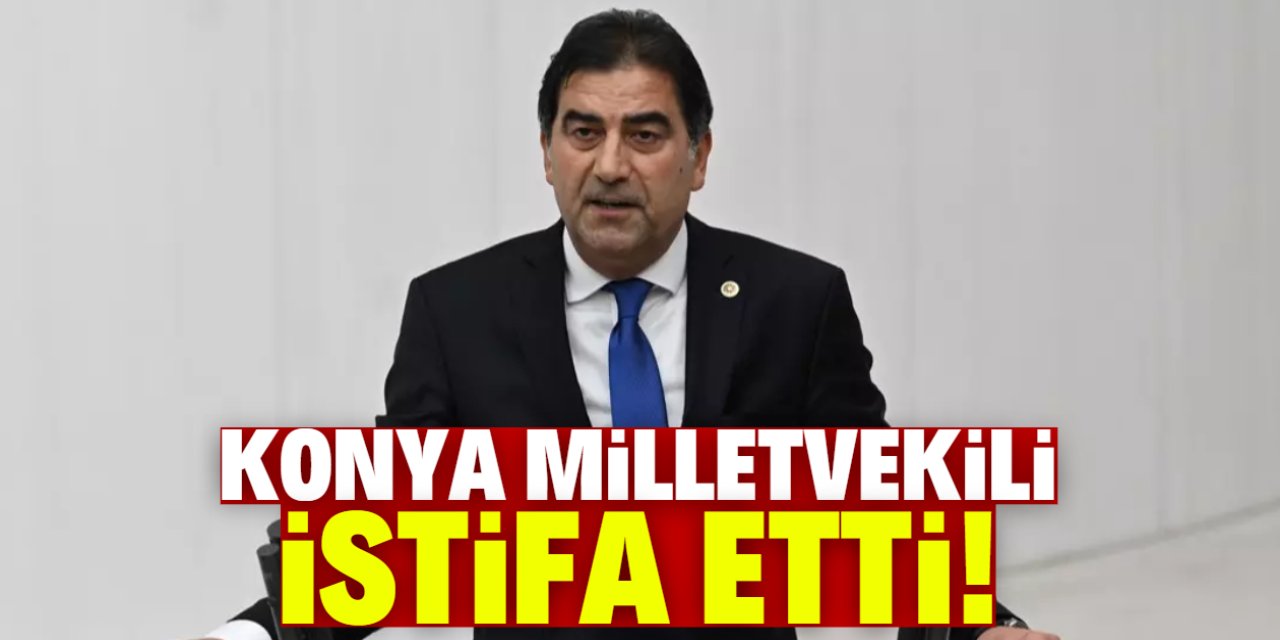 Konya milletvekili istifa etti! İşte gerekçesi