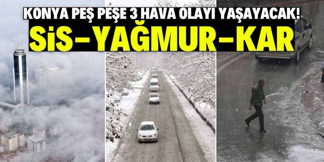 Konya 3 hava olayını aynı anda yaşayacak! Sis, yağmur ve kar