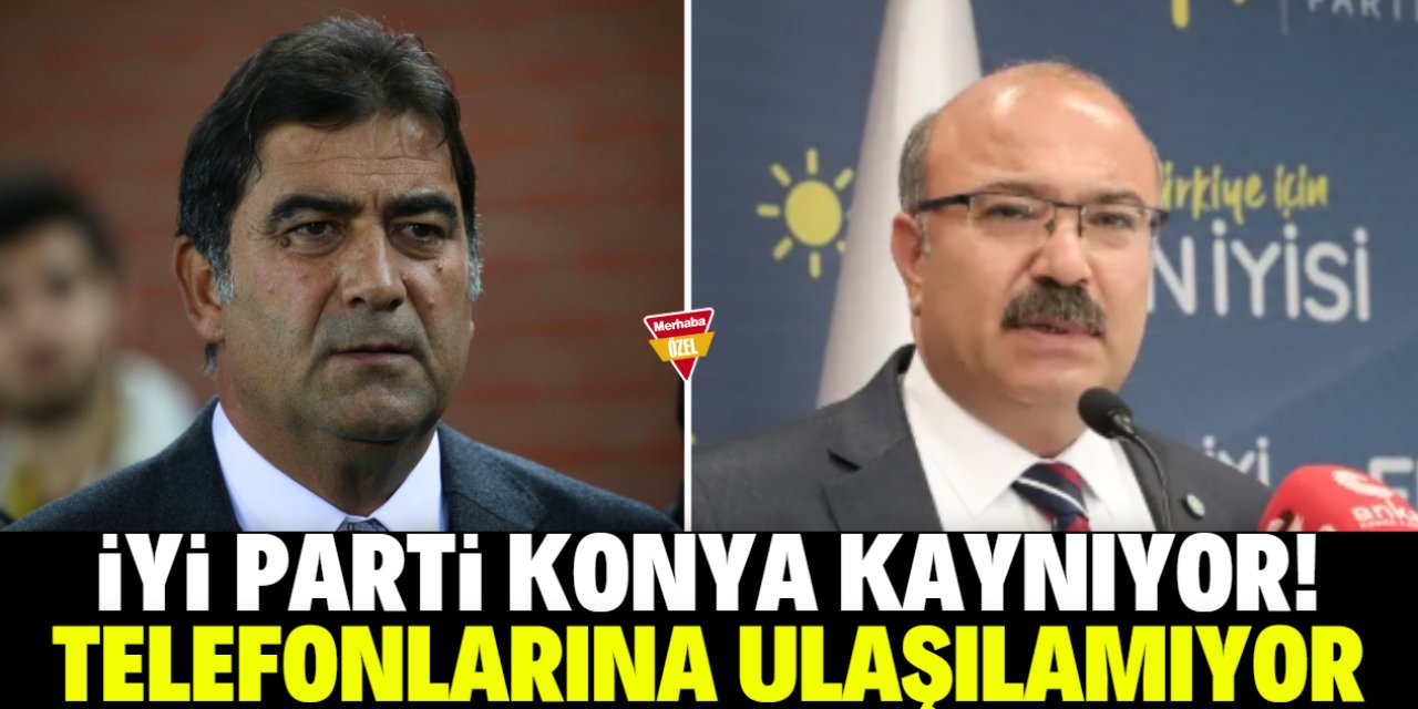 İYİ Parti Konya kaynıyor! Telefonlarına ulaşılamıyor