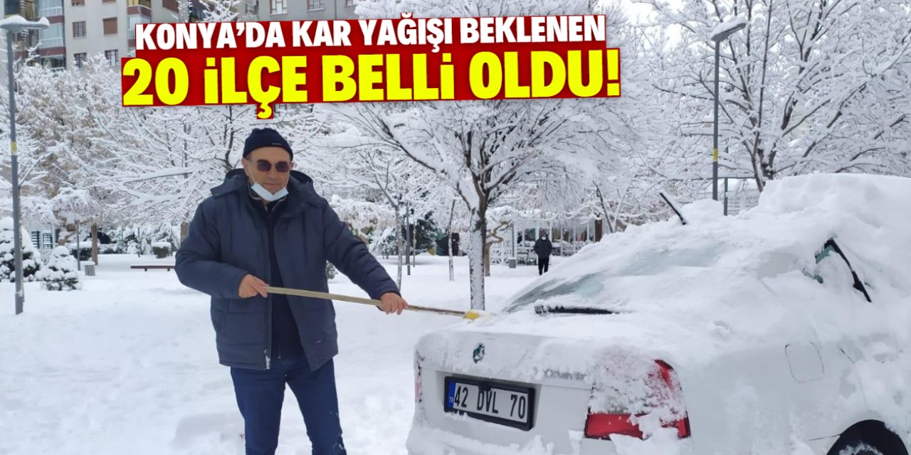 Konya'da kar yağışı beklenen 20 ilçe belli oldu! Yarın başlıyor