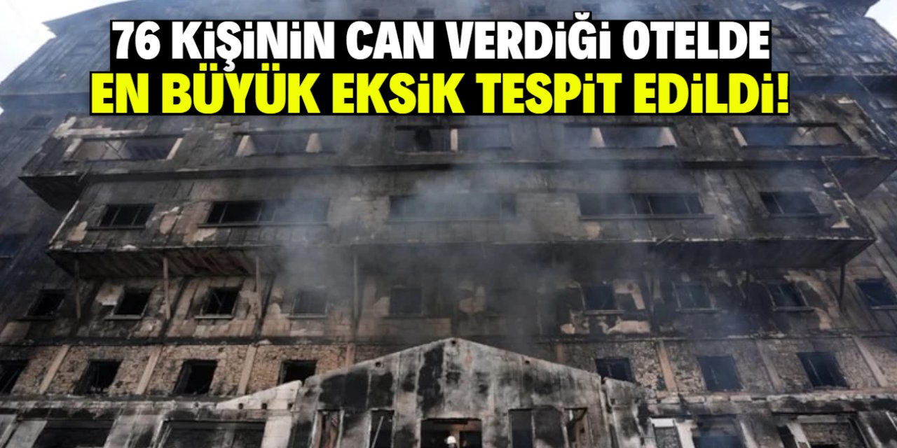 76 kişinin öldüğü otelde en büyük eksik tespit edildi!
