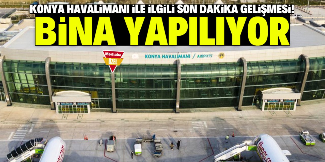 Konya Havalimanı ile ilgili son dakika gelişmesi! Bina yapılacak