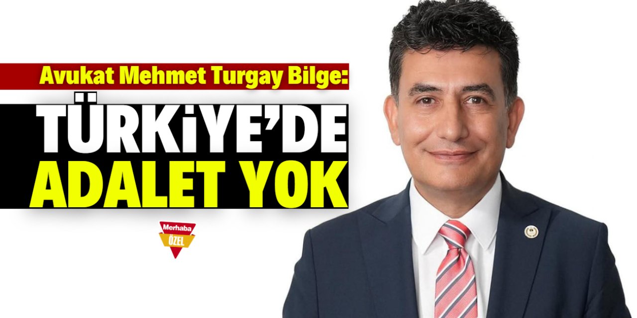 Avukat Mehmet Turgay Bilge: Türkiye'de adalet yok