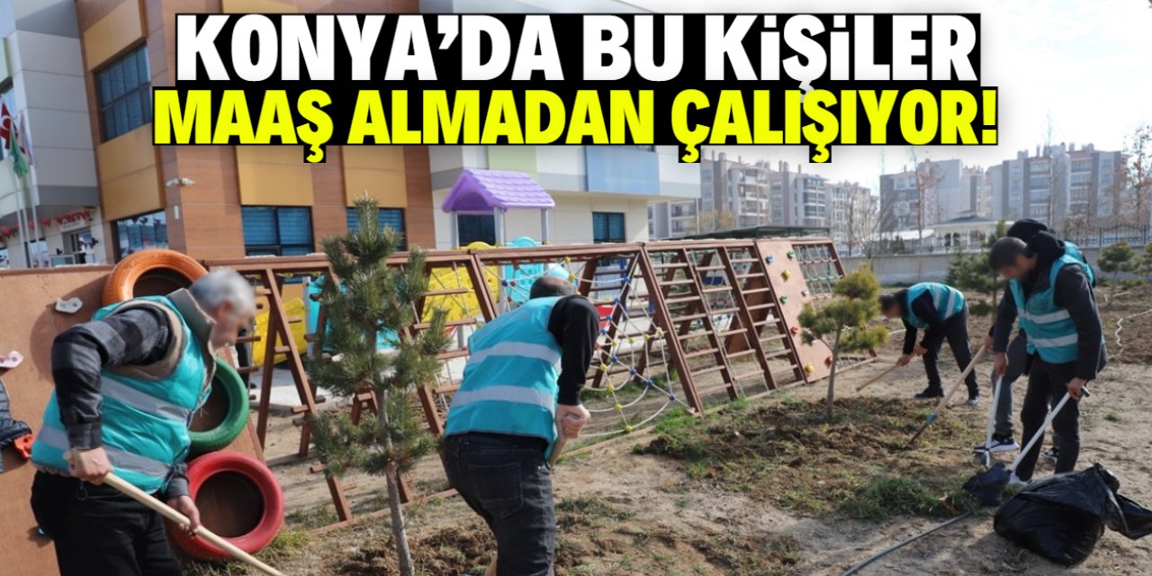 Konya'da bu kişilerin maaşsız çalışma zorunluluğu var!