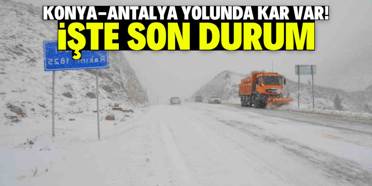 Konya-Antalya yolunda kar var! İşte son durum