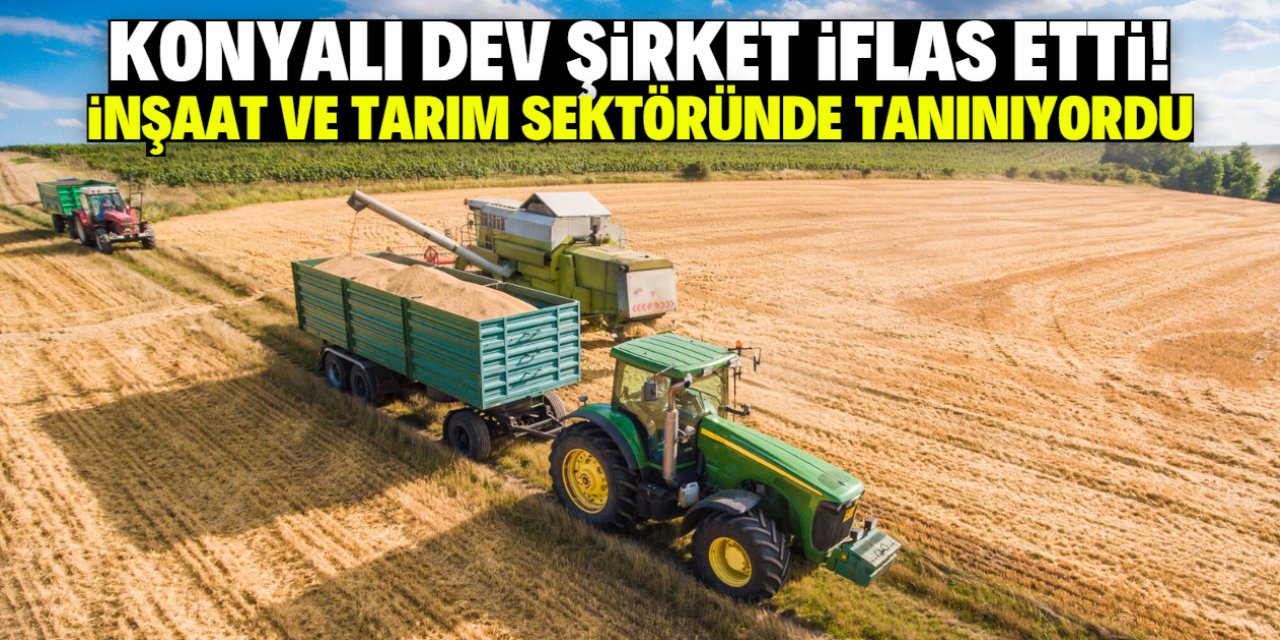 Konyalı dev şirket iflas etti! İnşaat ve tarım sektöründe tanınıyordu