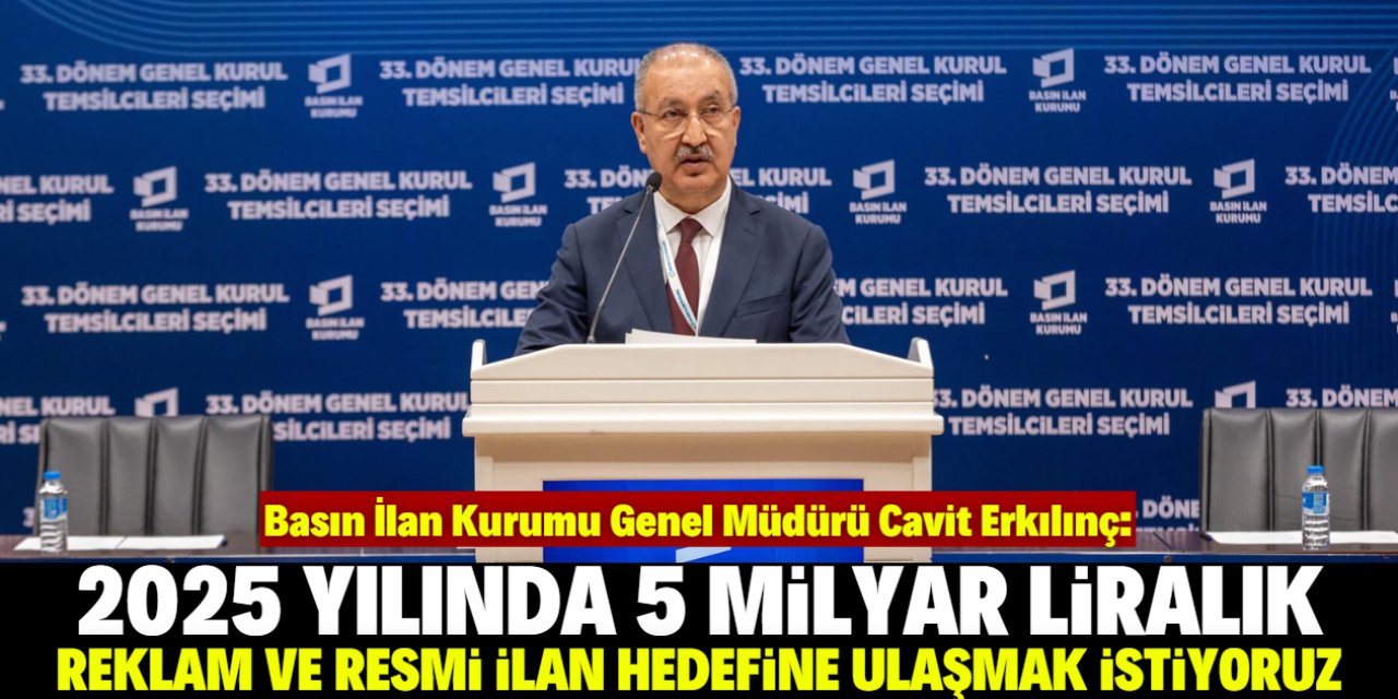 Erkılınç: Hedefimiz 5 milyar liralık resmi ilan ve reklam