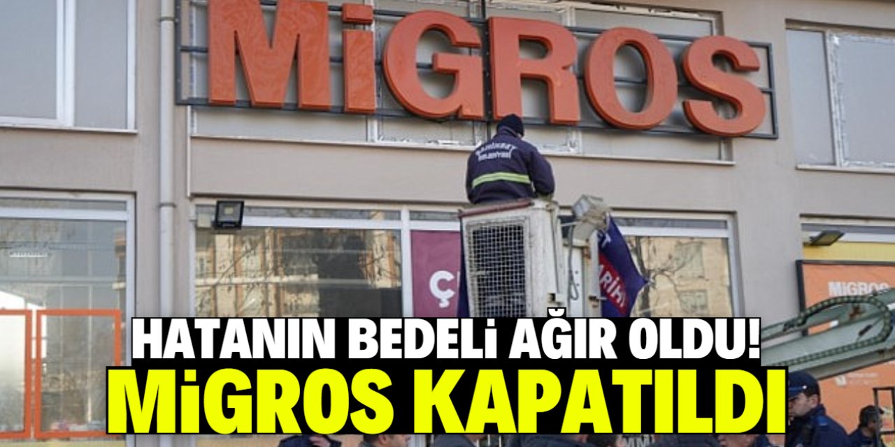 Hatanın bedeli ağır oldu! Migros kapatıldı