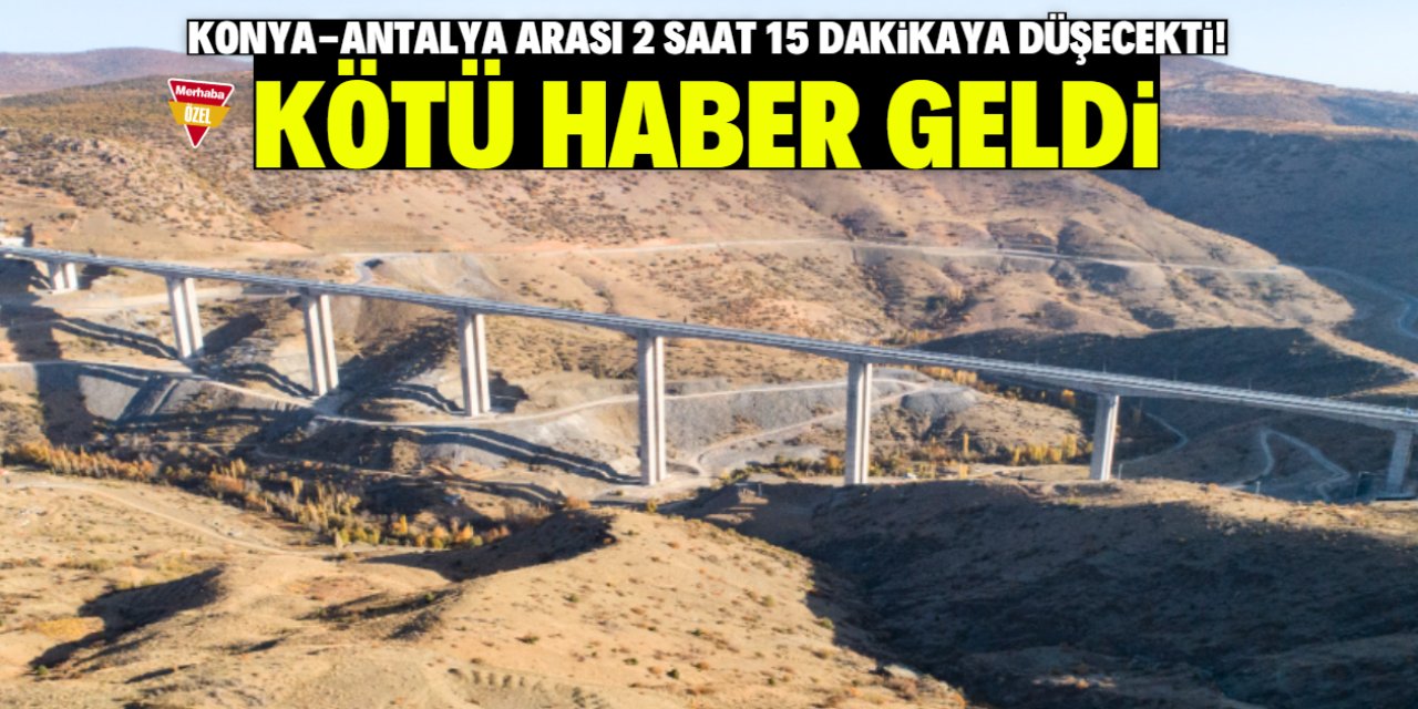 Konya'dan Antalya'ya seyahat 2 saat 15 dakikaya düşecekti! Kötü haber geldi