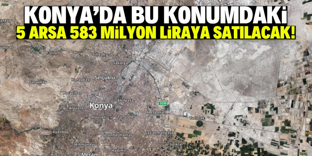 Konya'da çok değerli 5 arsa satılacak! Toplam fiyatı 583 milyon lira