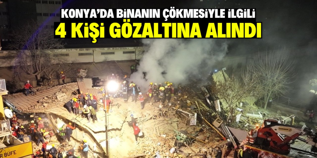 Konya'da binanın çökmesiyle ilgili 4 şüpheliye gözaltı