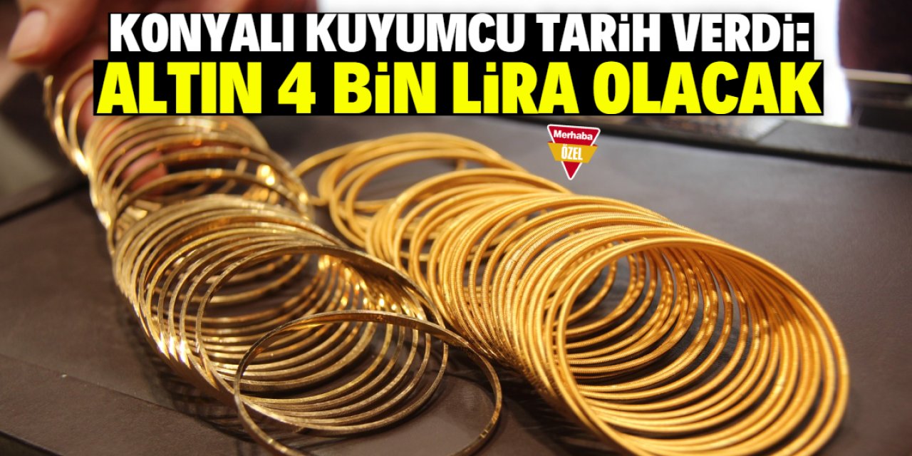 Konyalı kuyumcu tarih verdi: Altın 4 bin lira olacak