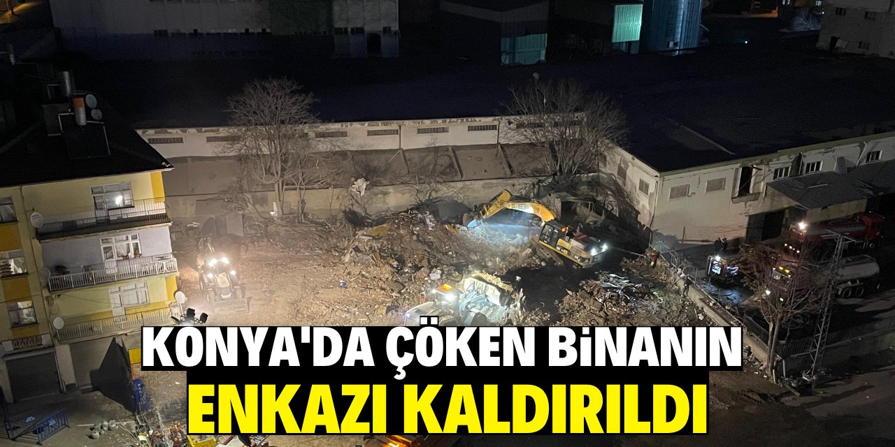 Konya'da çöken binanın enkazı kaldırıldı