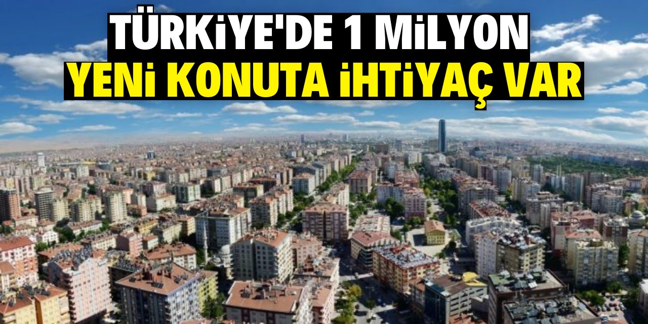 Türkiye'de 1 milyon yeni konuta ihtiyaç var