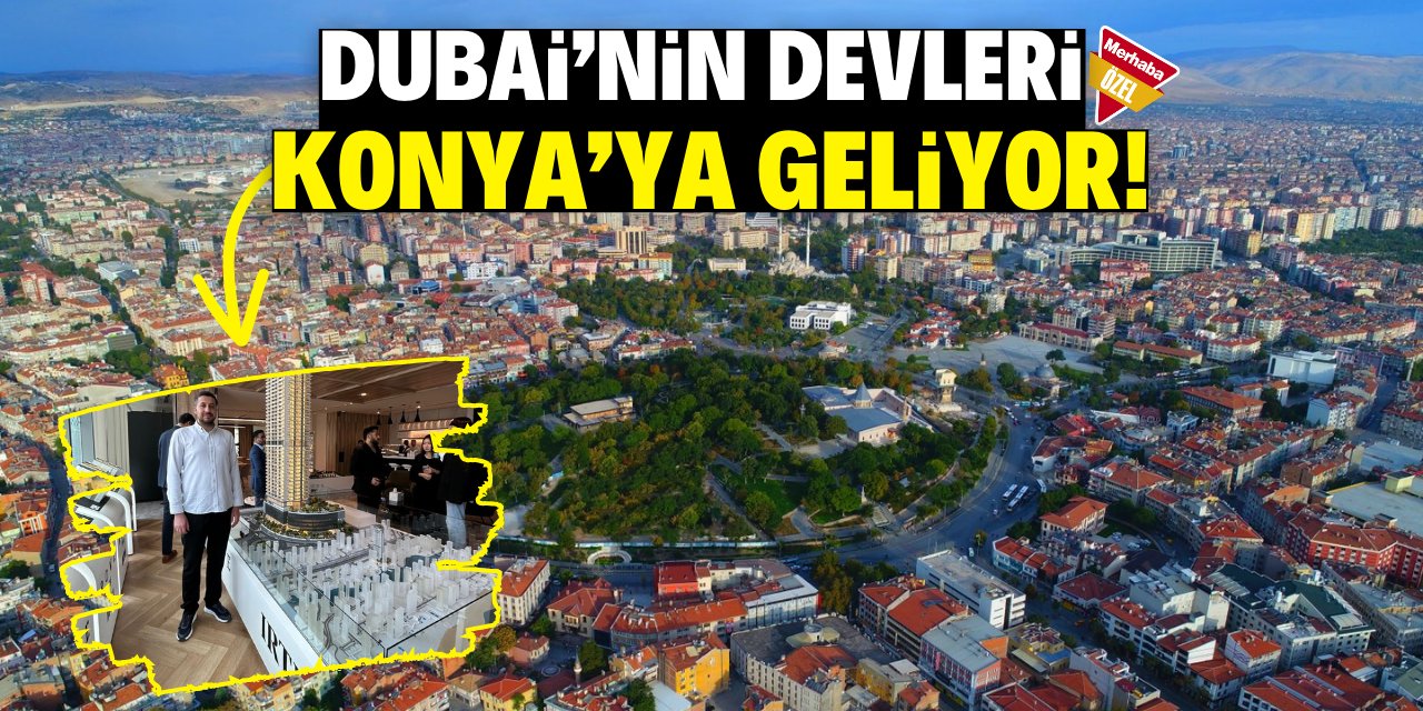 Dubai’nin devleri Konya’ya geliyor!
