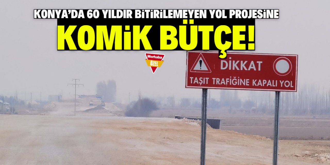 Konya'da 60 yıldır bitirilemeyen yol projesine komik bütçe!