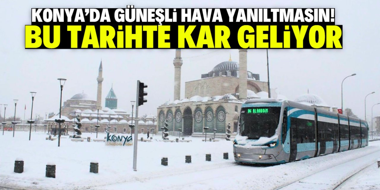 Konya'da güneşli hava yanıltmasın! Bu tarihte kar geliyor