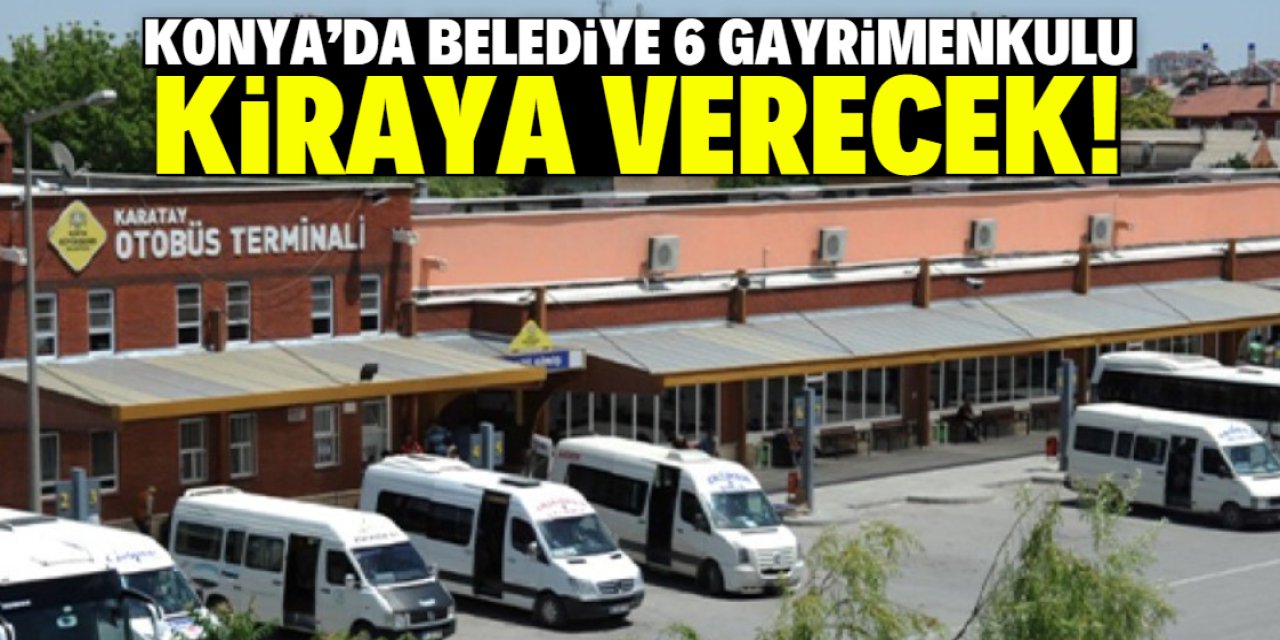 Konya'da belediye 6 tane dükkan ve tarlayı uygun fiyata kiraya verecek!