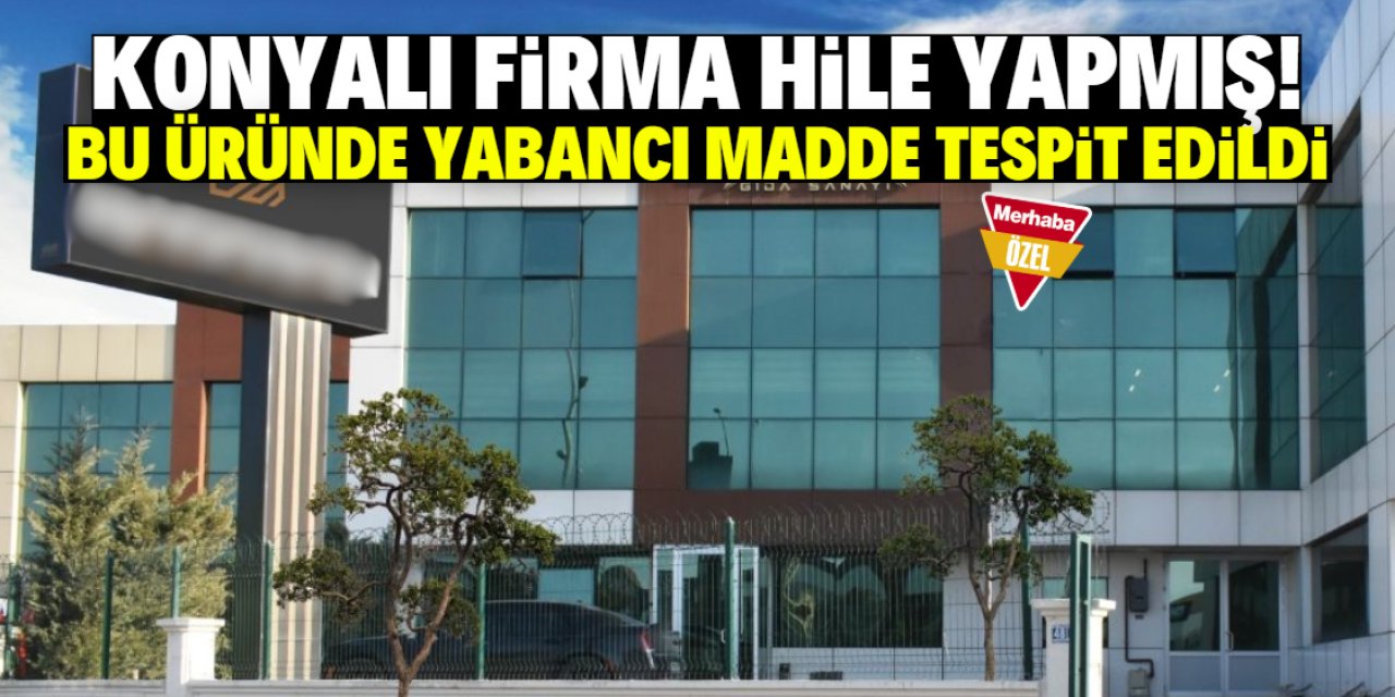 Konyalı firma hile yapmış! Bu üründe yabancı madde tespit edildi