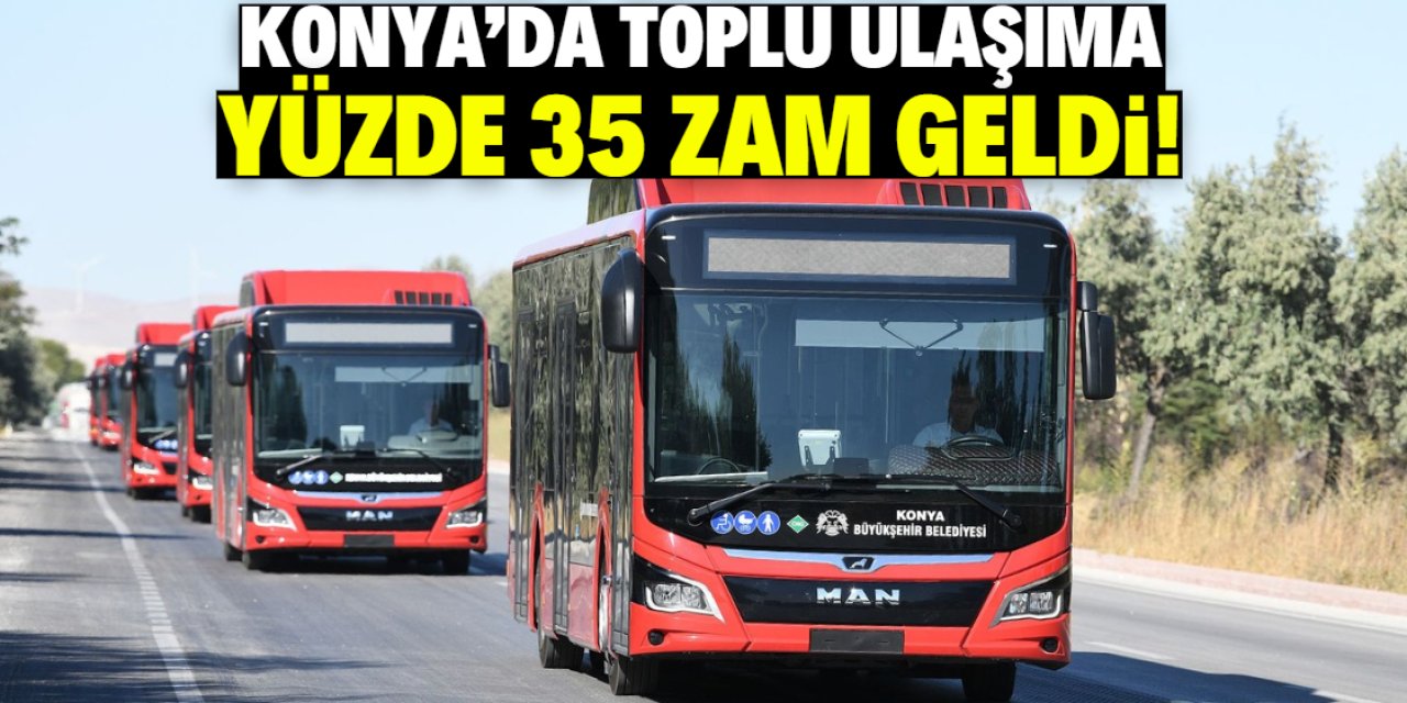 Konya’da toplu ulaşıma yüzde 35 zam! İşte yeni fiyat tarifesi