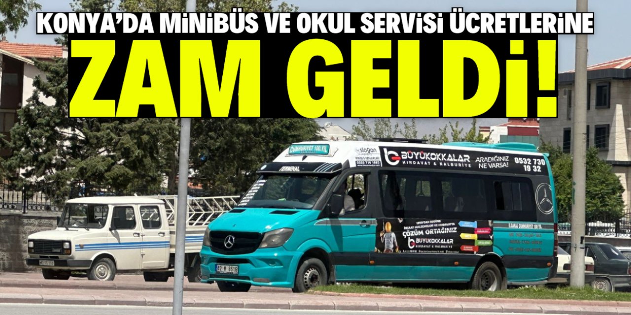 Konya'da minibüs ve okul servisi ücretlerine zam geldi! İşte yeni fiyat