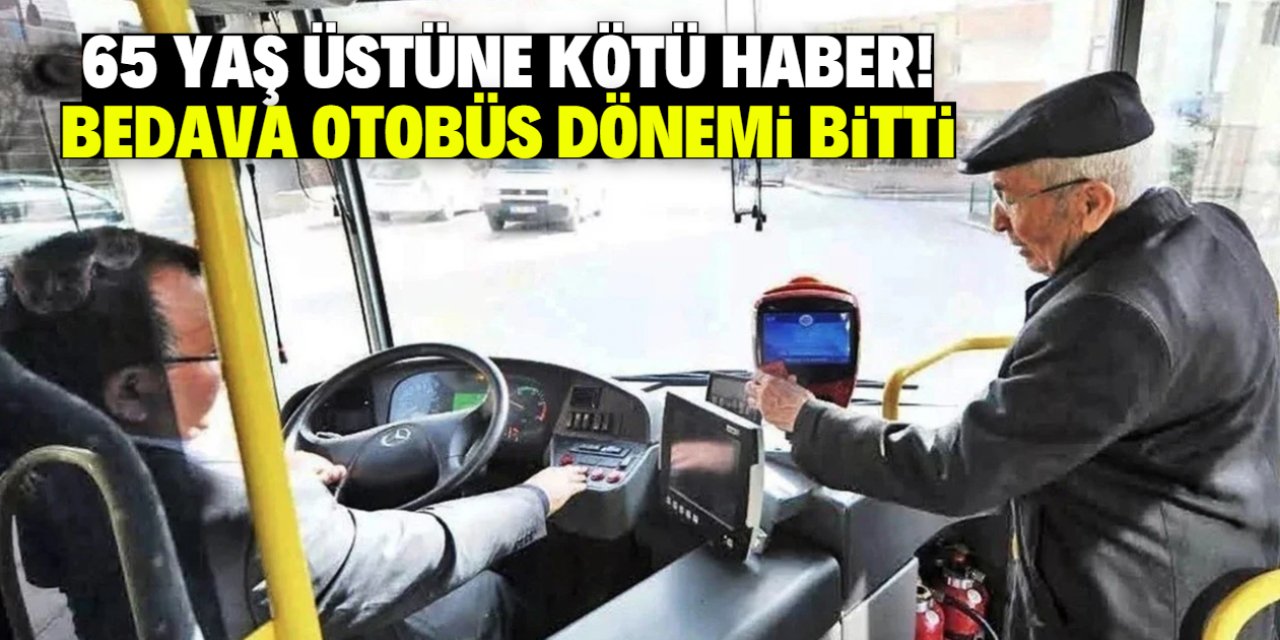 65 yaş üstüne kötü haber! Bedava otobüs dönemi bitti