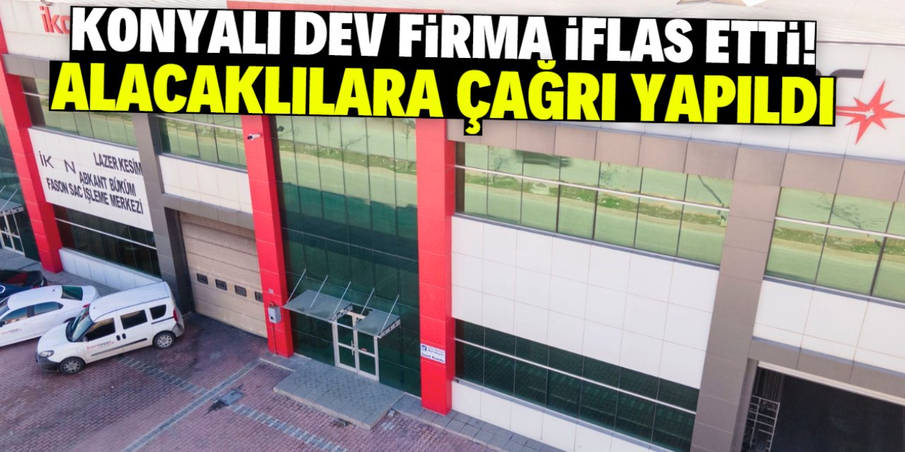 Konyalı dev firma iflas etti! Alacaklılara çağrı yapıldı