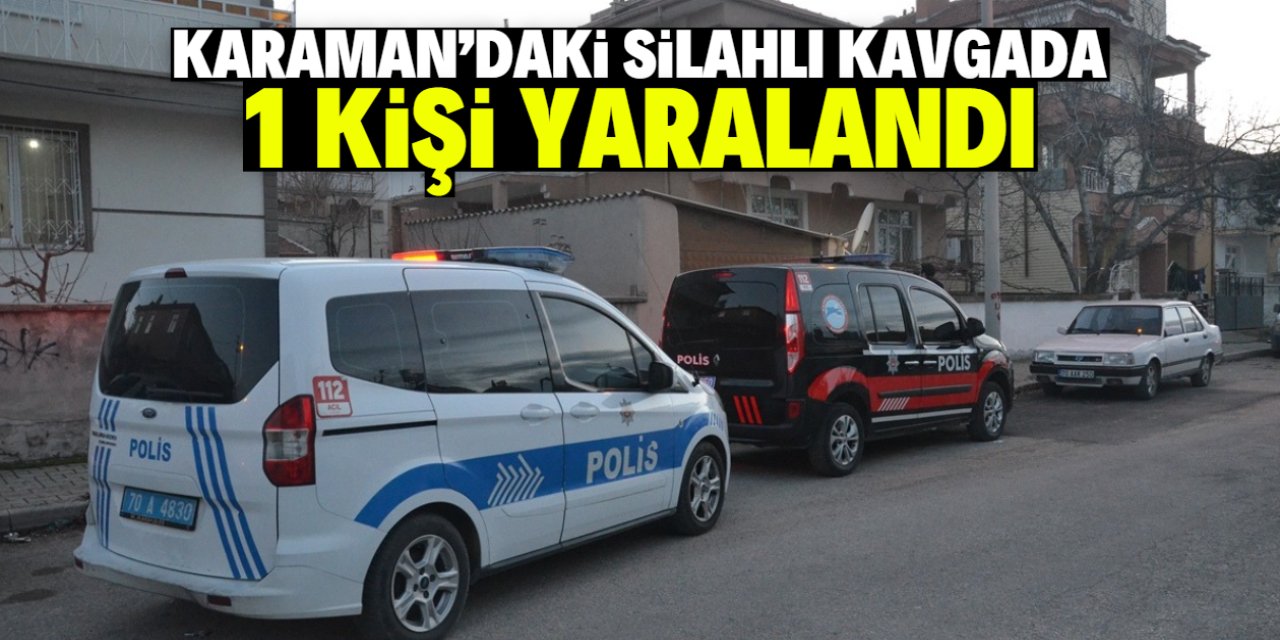 Karaman'da silahlı kavgada 1 kişi ağır yaralandı