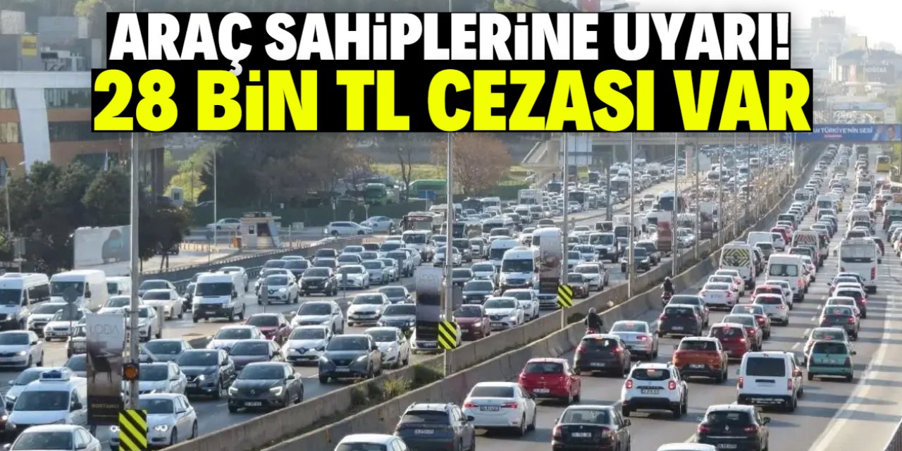 Araç sahiplerine son gün uyarısı! 28 bin TL cezası var